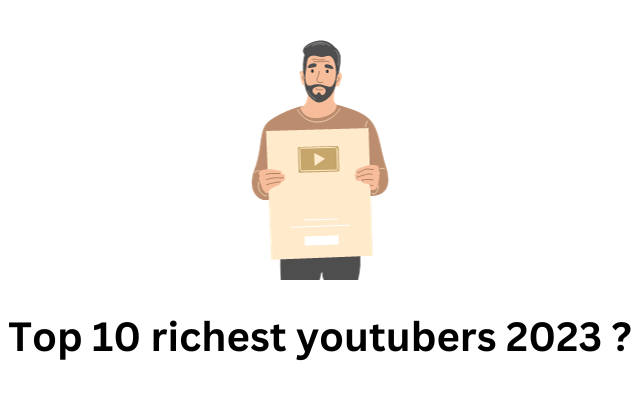 Top 10 richest youtubers 2023